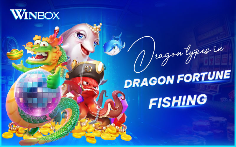 Meet dragon types in Dragon Fortune Fishing Meet dragon types in Dragon Fortune Fishing